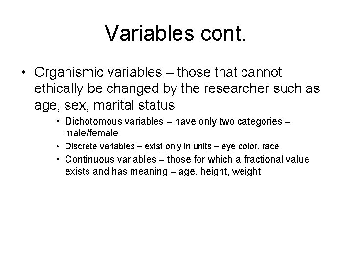 Variables cont. • Organismic variables – those that cannot ethically be changed by the