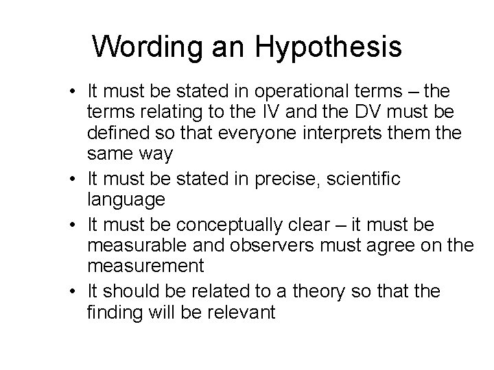 Wording an Hypothesis • It must be stated in operational terms – the terms