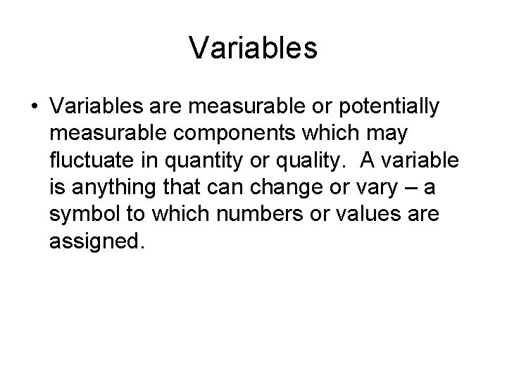 Variables • Variables are measurable or potentially measurable components which may fluctuate in quantity