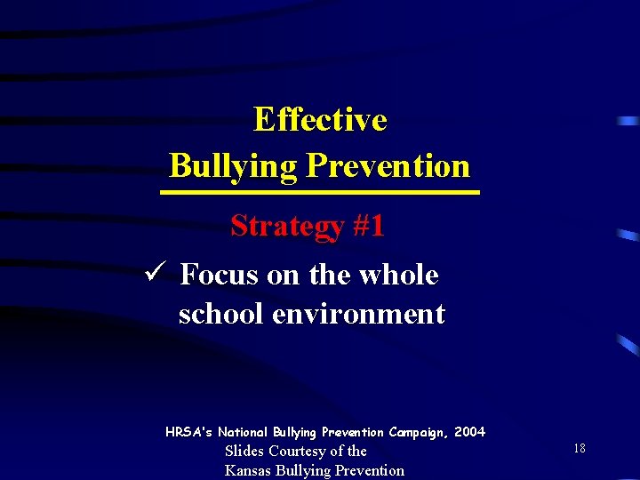 Effective Bullying Prevention Strategy #1 ü Focus on the whole school environment HRSA's National