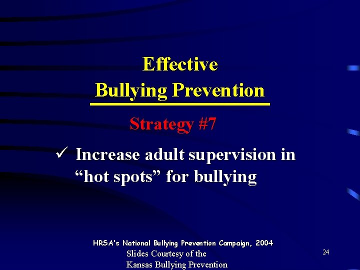 Effective Bullying Prevention Strategy #7 ü Increase adult supervision in “hot spots” for bullying
