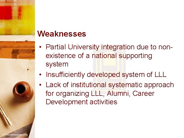 Weaknesses • Partial University integration due to nonexistence of a national supporting system •