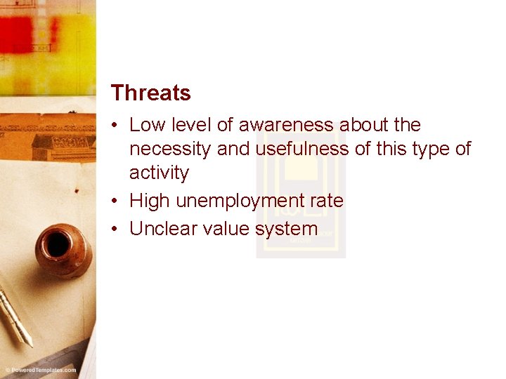 Threats • Low level of awareness about the necessity and usefulness of this type