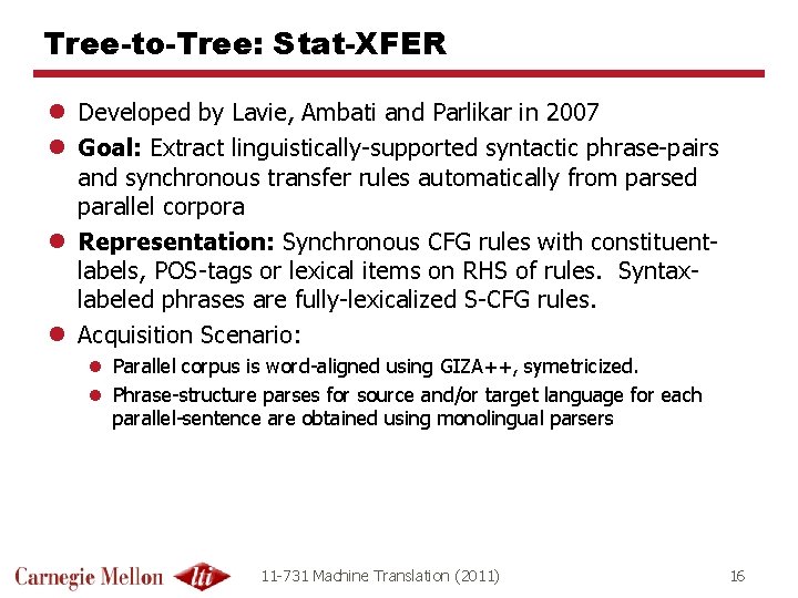 Tree-to-Tree: Stat-XFER l Developed by Lavie, Ambati and Parlikar in 2007 l Goal: Extract Tree-to-Tree: Stat-XFER l Developed by Lavie, Ambati and Parlikar in 2007 l Goal: Extract