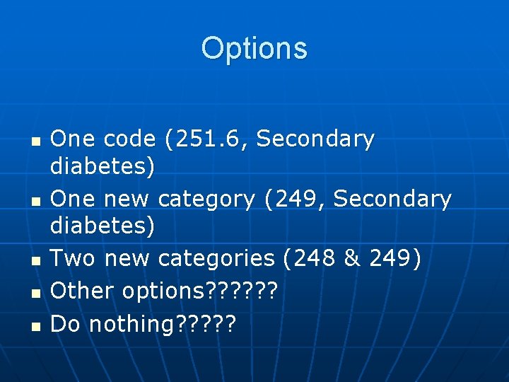 Options n n n One code (251. 6, Secondary diabetes) One new category (249,