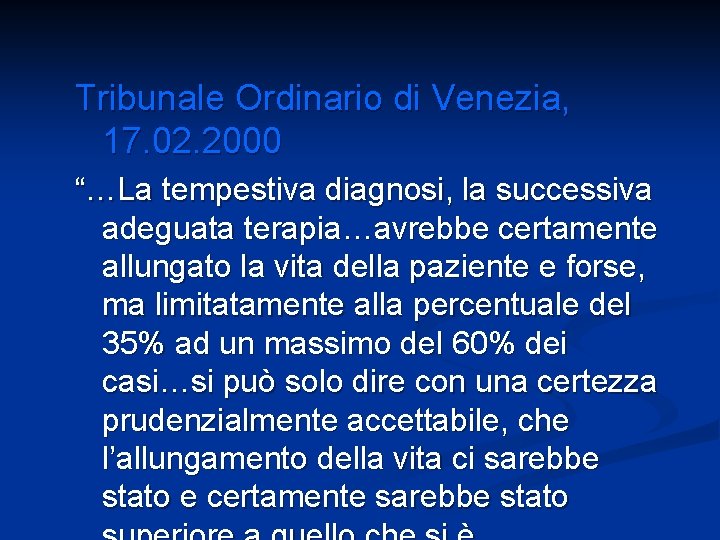 Tribunale Ordinario di Venezia, 17. 02. 2000 “…La tempestiva diagnosi, la successiva adeguata terapia…avrebbe