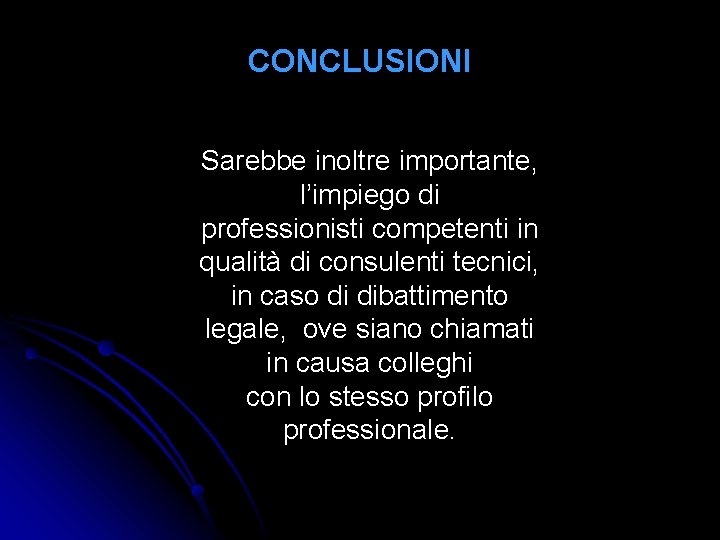 CONCLUSIONI Sarebbe inoltre importante, l’impiego di professionisti competenti in qualità di consulenti tecnici, in