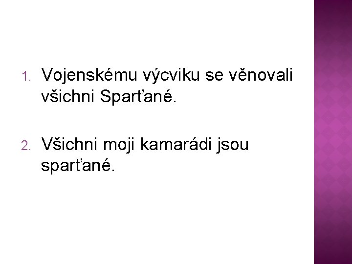 1. Vojenskému výcviku se věnovali všichni Sparťané. 2. Všichni moji kamarádi jsou sparťané. 