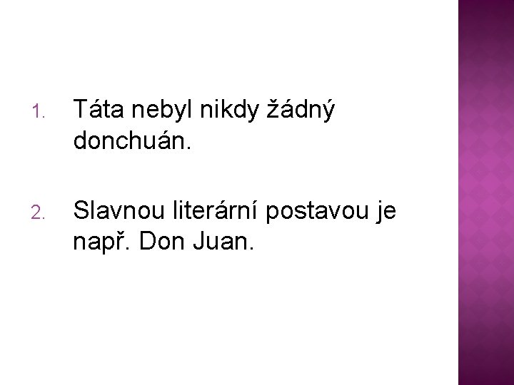 1. Táta nebyl nikdy žádný donchuán. 2. Slavnou literární postavou je např. Don Juan.