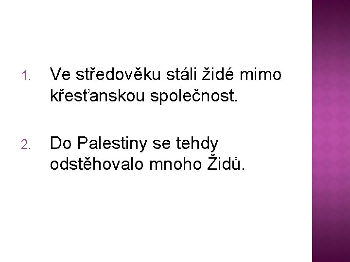 1. Ve středověku stáli židé mimo křesťanskou společnost. 2. Do Palestiny se tehdy odstěhovalo