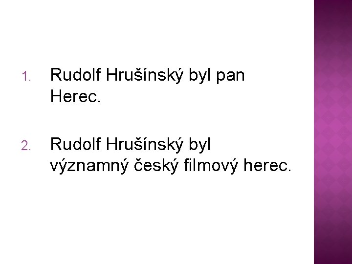 1. Rudolf Hrušínský byl pan Herec. 2. Rudolf Hrušínský byl významný český filmový herec.