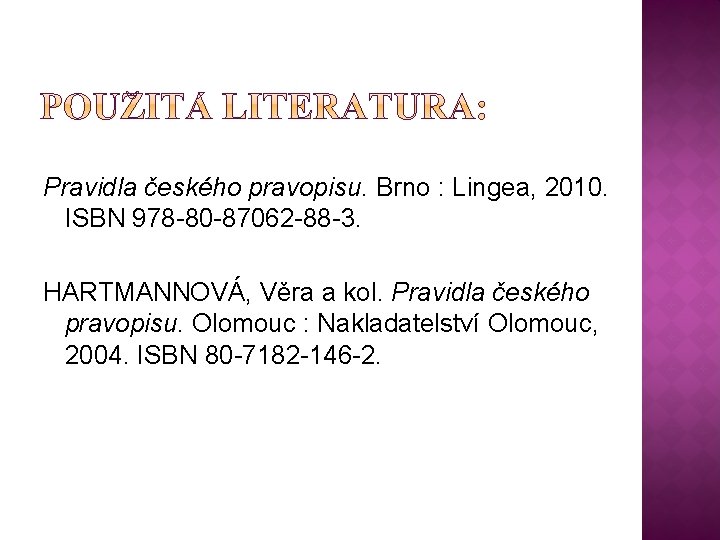 Pravidla českého pravopisu. Brno : Lingea, 2010. ISBN 978 -80 -87062 -88 -3. HARTMANNOVÁ,