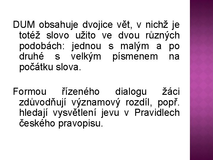 DUM obsahuje dvojice vět, v nichž je totéž slovo užito ve dvou různých podobách: