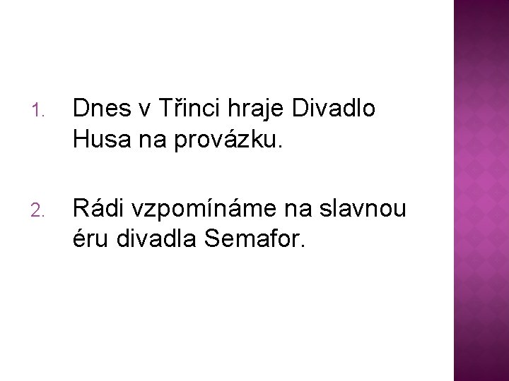 1. Dnes v Třinci hraje Divadlo Husa na provázku. 2. Rádi vzpomínáme na slavnou