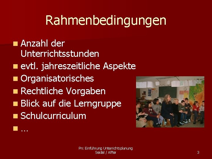 Rahmenbedingungen n Anzahl der Unterrichtsstunden n evtl. jahreszeitliche Aspekte n Organisatorisches n Rechtliche Vorgaben