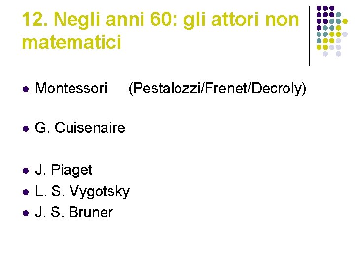 12. Negli anni 60: gli attori non matematici l Montessori l G. Cuisenaire l