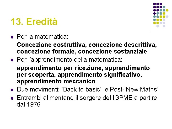 13. Eredità l l Per la matematica: Concezione costruttiva, concezione descrittiva, concezione formale, concezione