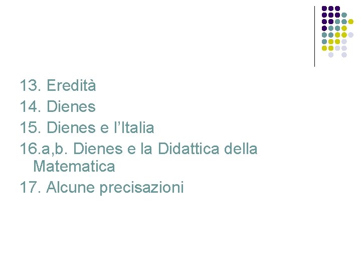 13. Eredità 14. Dienes 15. Dienes e l’Italia 16. a, b. Dienes e la