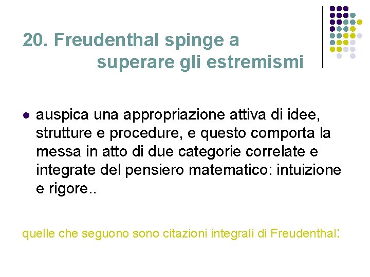 20. Freudenthal spinge a superare gli estremismi l auspica una appropriazione attiva di idee,