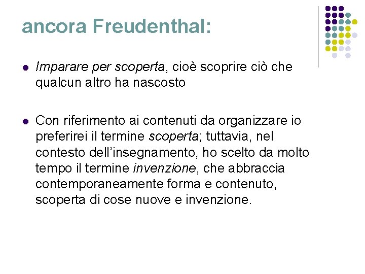 ancora Freudenthal: l Imparare per scoperta, cioè scoprire ciò che qualcun altro ha nascosto