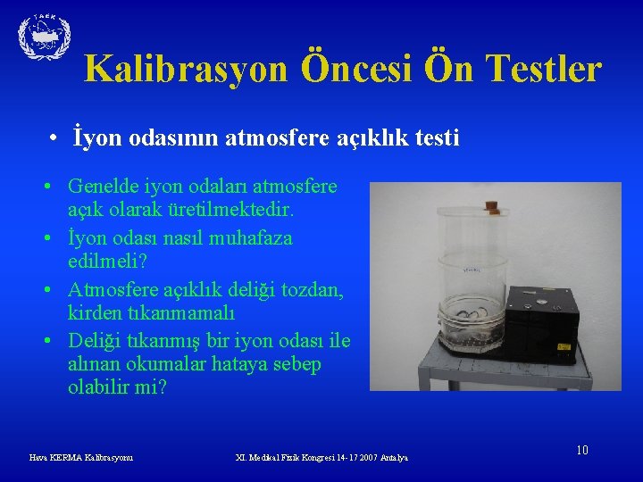 Kalibrasyon Öncesi Ön Testler • İyon odasının atmosfere açıklık testi • Genelde iyon odaları