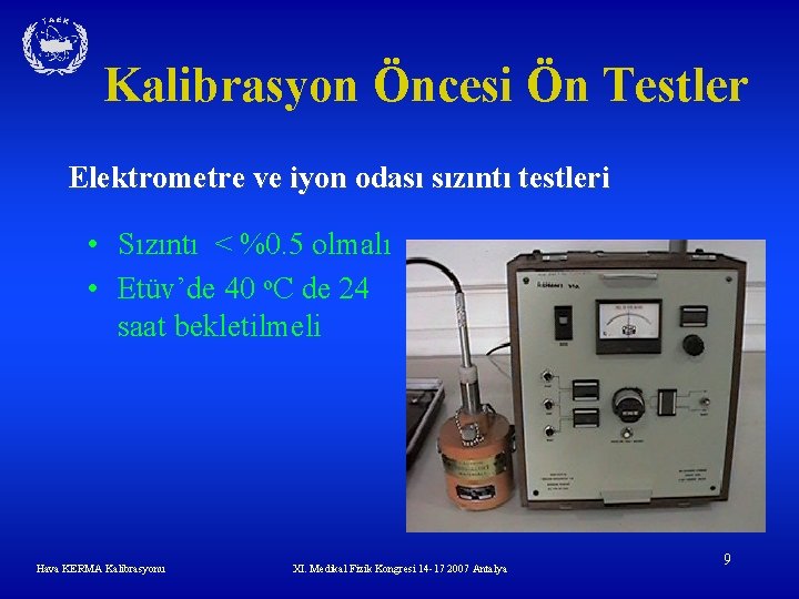 Kalibrasyon Öncesi Ön Testler Elektrometre ve iyon odası sızıntı testleri • Sızıntı < %0.