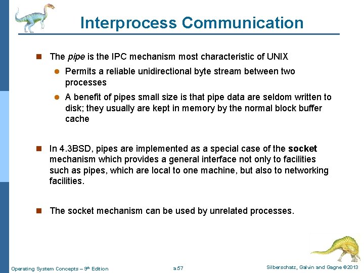 Interprocess Communication n The pipe is the IPC mechanism most characteristic of UNIX l
