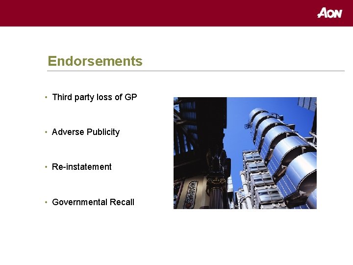 Endorsements • Third party loss of GP • Adverse Publicity • Re-instatement • Governmental