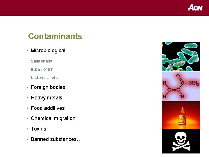 Contaminants • Microbiological Salmonella E. Coli 0157 Listeria…. . etc • Foreign bodies •