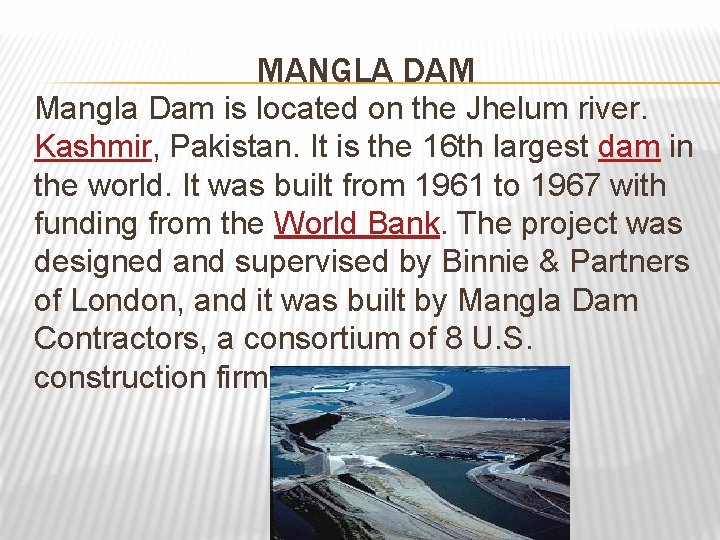 MANGLA DAM Mangla Dam is located on the Jhelum river. Kashmir, Pakistan. It is