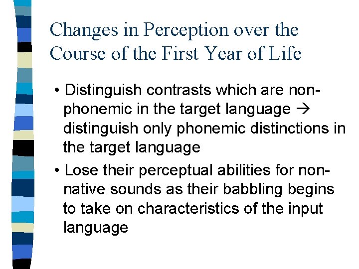 Changes in Perception over the Course of the First Year of Life • Distinguish