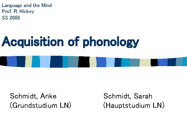 Language and the Mind Prof. R. Hickey SS 2006 Acquisition of phonology Schmidt, Anke
