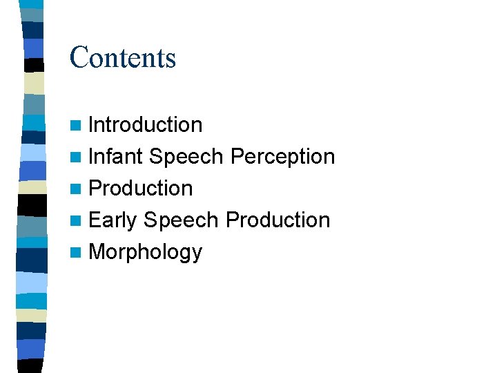 Contents n Introduction n Infant Speech Perception n Production n Early Speech Production n
