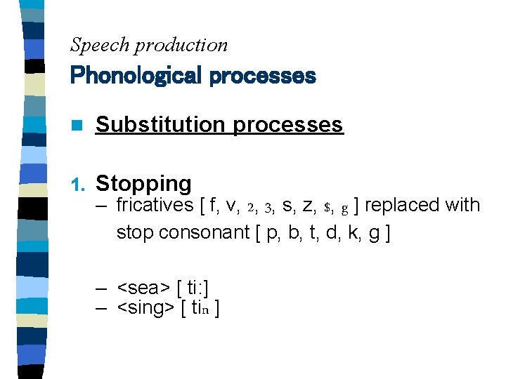 Speech production Phonological processes n Substitution processes 1. Stopping – fricatives [ f, v,