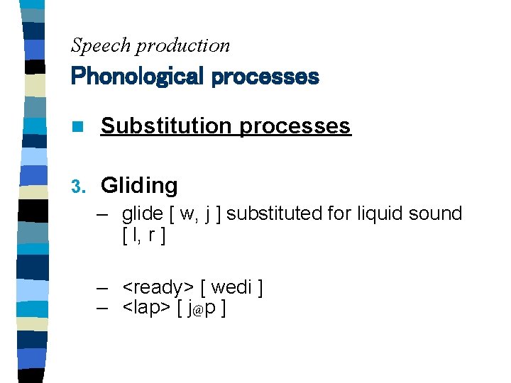 Speech production Phonological processes n Substitution processes 3. Gliding – glide [ w, j