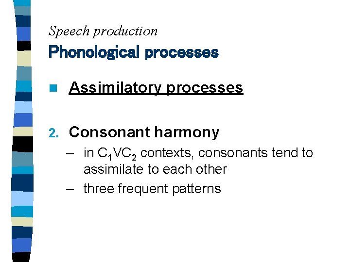 Speech production Phonological processes n Assimilatory processes 2. Consonant harmony – in C 1