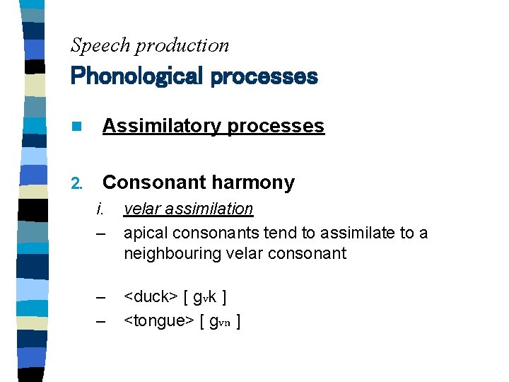 Speech production Phonological processes n Assimilatory processes 2. Consonant harmony i. – velar assimilation
