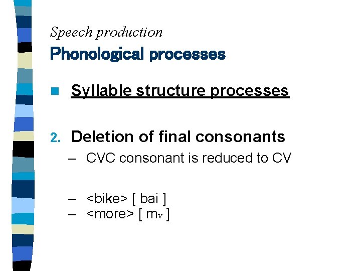 Speech production Phonological processes n Syllable structure processes 2. Deletion of final consonants –
