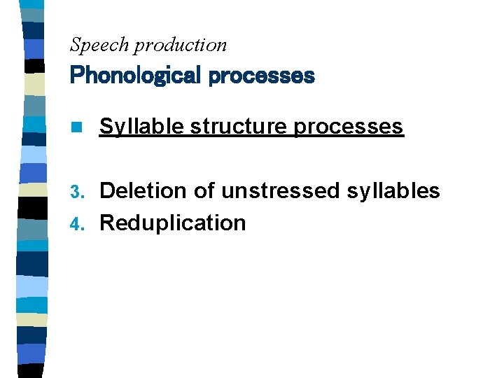 Speech production Phonological processes n Syllable structure processes Deletion of unstressed syllables 4. Reduplication