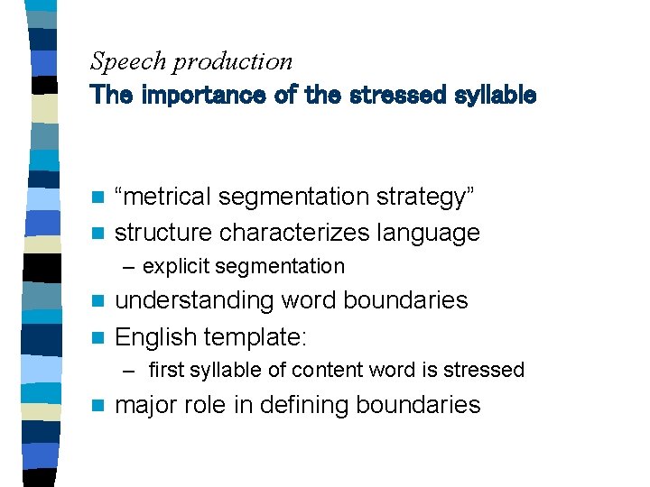 Speech production The importance of the stressed syllable “metrical segmentation strategy” n structure characterizes