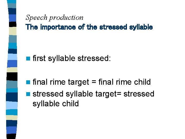 Speech production The importance of the stressed syllable n first n final syllable stressed: