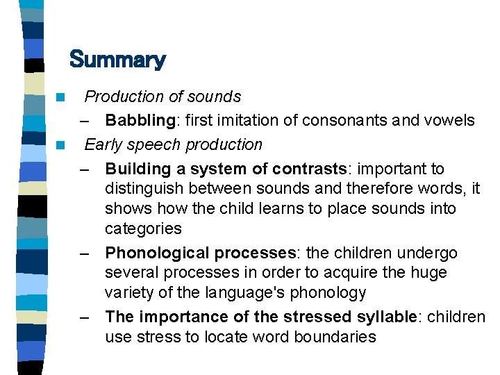 Summary Production of sounds – Babbling: first imitation of consonants and vowels n Early