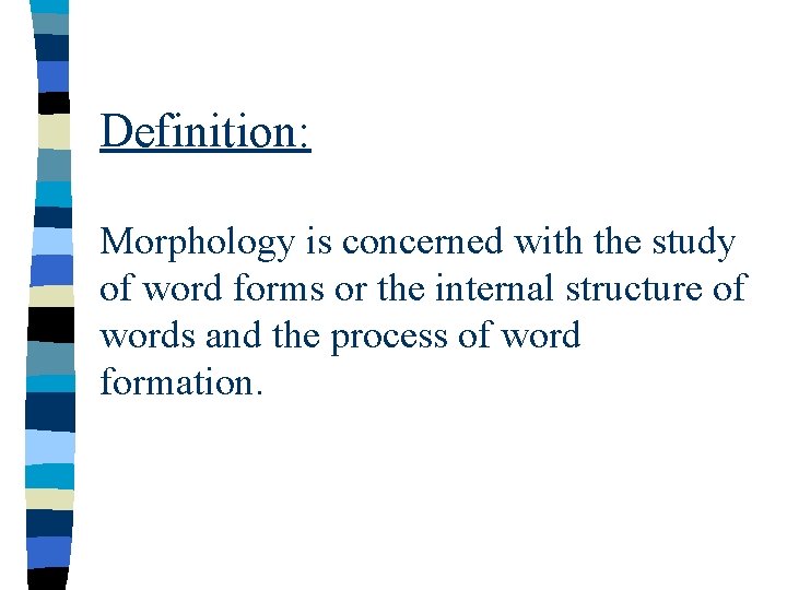 Definition: Morphology is concerned with the study of word forms or the internal structure