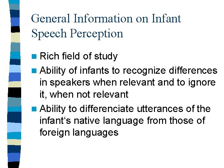 General Information on Infant Speech Perception n Rich field of study n Ability of