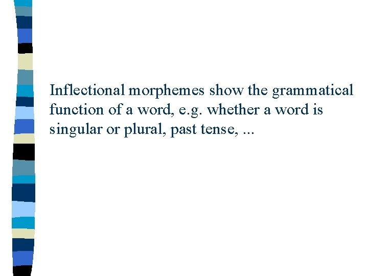 Inflectional morphemes show the grammatical function of a word, e. g. whether a word