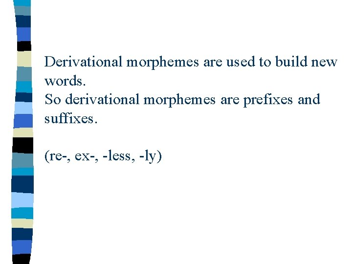 Derivational morphemes are used to build new words. So derivational morphemes are prefixes and