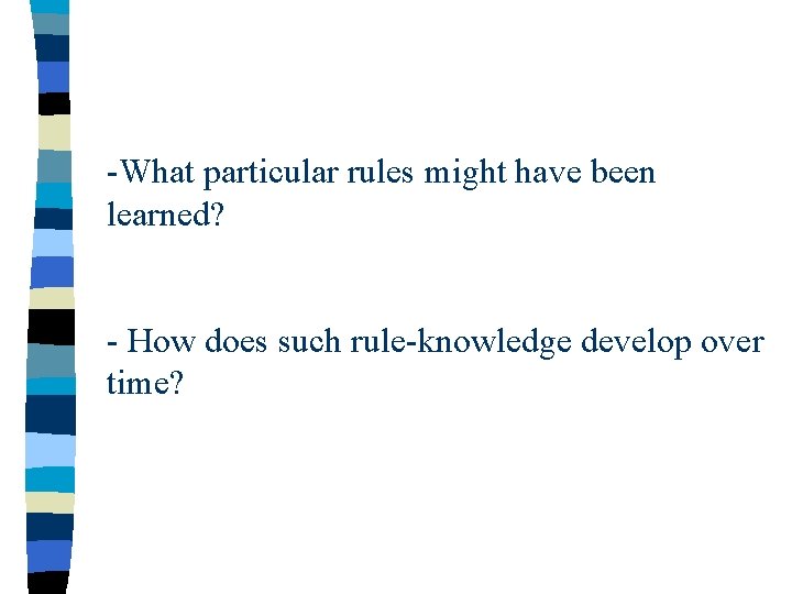 -What particular rules might have been learned? - How does such rule-knowledge develop over