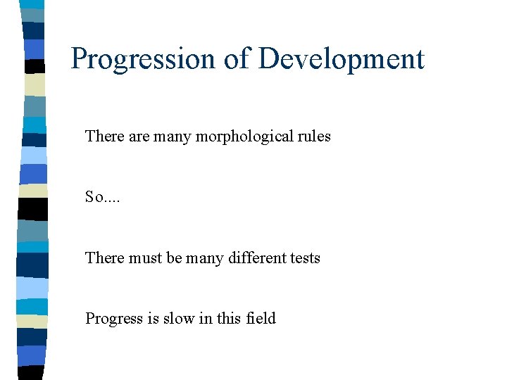 Progression of Development There are many morphological rules So. . There must be many