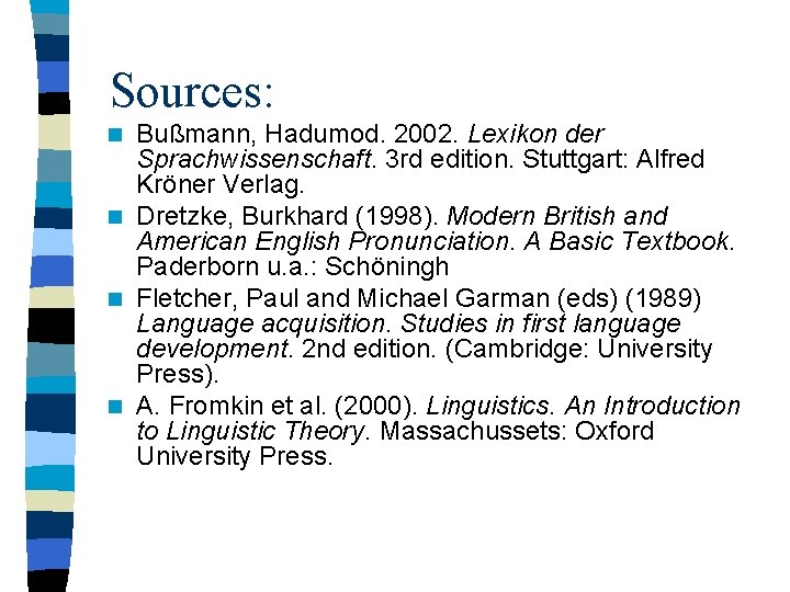 Sources: Bußmann, Hadumod. 2002. Lexikon der Sprachwissenschaft. 3 rd edition. Stuttgart: Alfred Kröner Verlag.