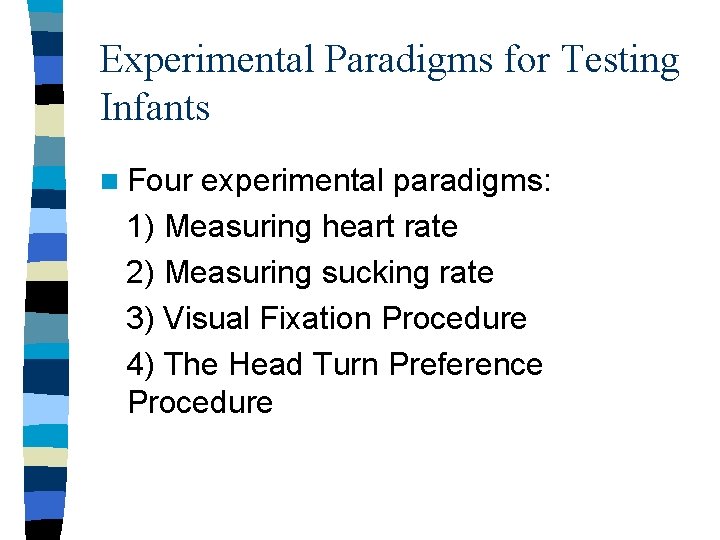 Experimental Paradigms for Testing Infants n Four experimental paradigms: 1) Measuring heart rate 2)